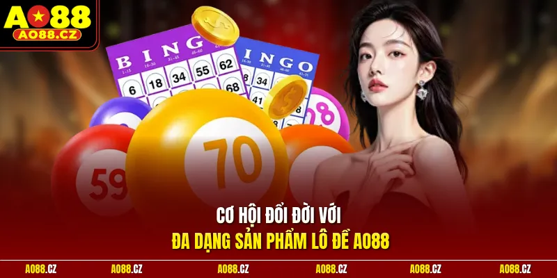 Cơ hội đổi đời với đa dạng sản phẩm lô đề Ao88