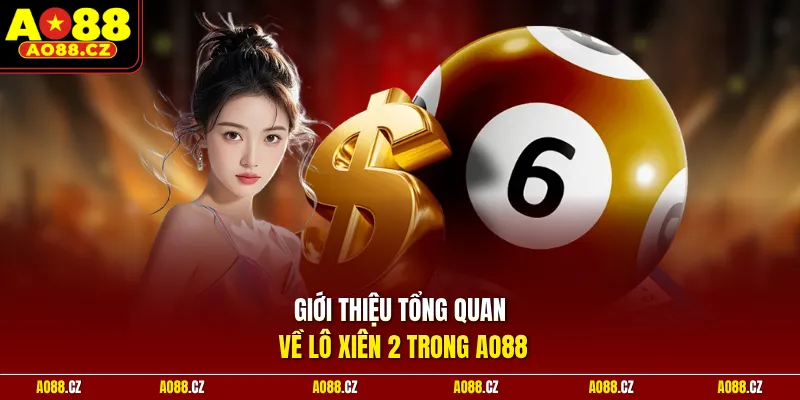 Giới thiệu tổng quan về lô xiên 2 trong Ao88