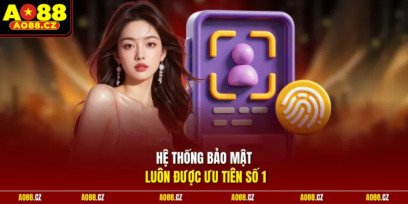 Hệ thống bảo mật luôn được ưu tiên số 1