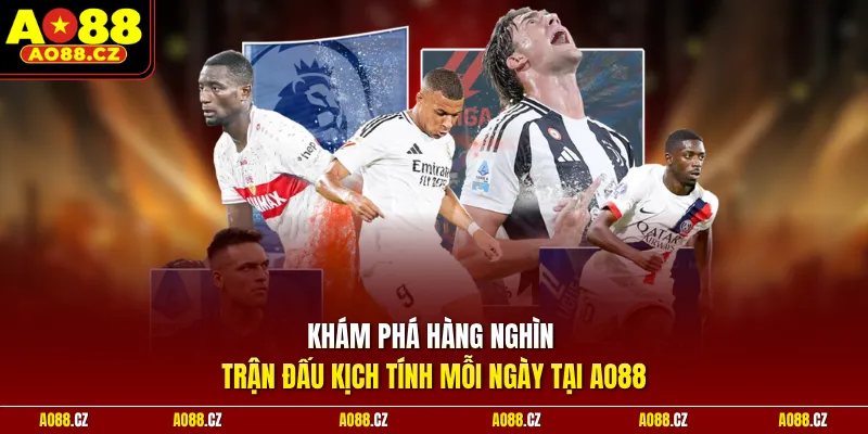 Khám phá hàng nghìn trận đấu kịch tính mỗi ngày tại AO88