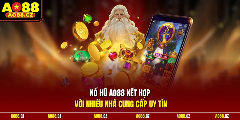Nổ hũ Ao88 kết hợp với nhiều nhà cung cấp uy tín