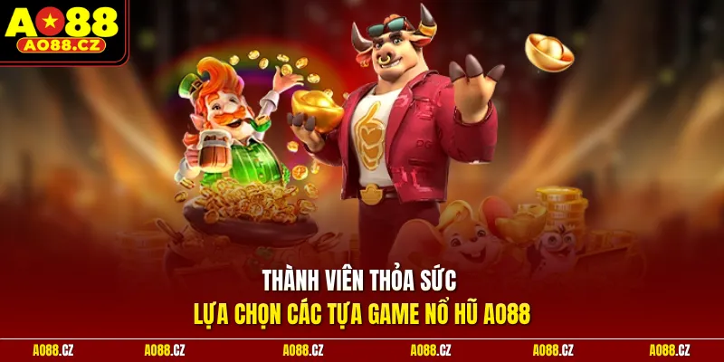 Thành viên thỏa sức lựa chọn các tựa game nổ hũ Ao88